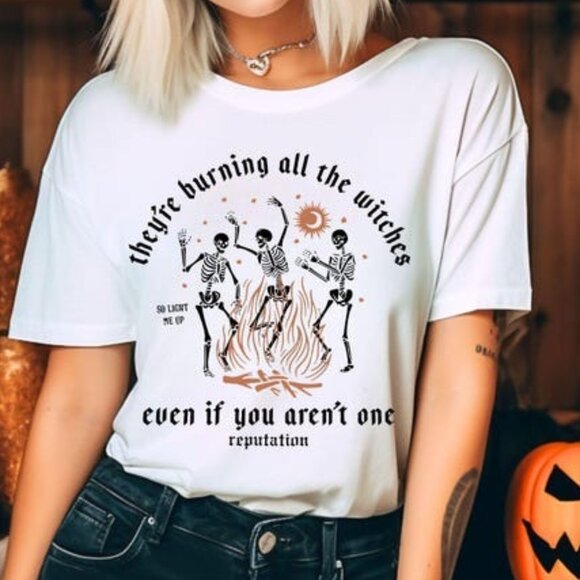 Tops - They're Burning All The Witches Even If You Aren't One Shirt